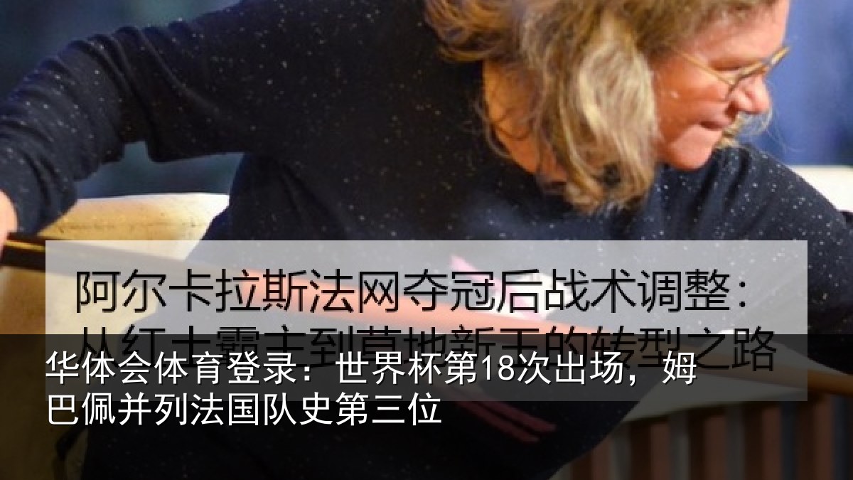 华体会体育登录：世界杯第18次出场，姆巴佩并列法国队史第三位