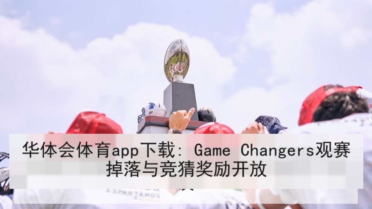 华体会体育app下载: Game Changers观赛掉落与竞猜奖励开放