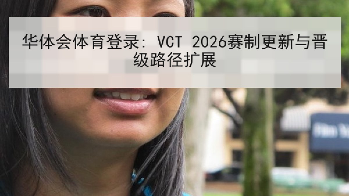 华体会体育登录: VCT 2026赛制更新与晋级路径扩展