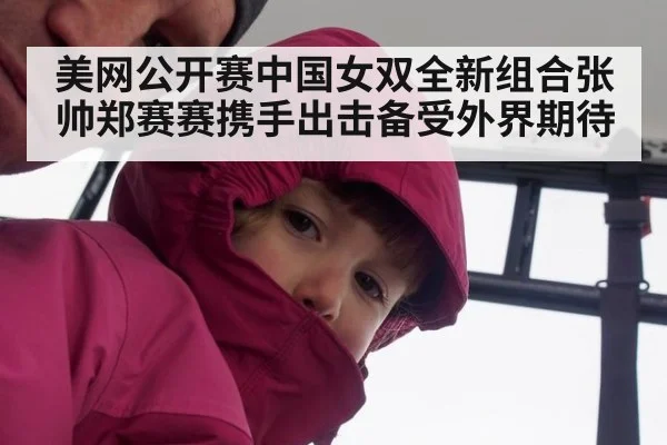 美网公开赛中国女双全新组合张帅郑赛赛携手出击备受外界期待